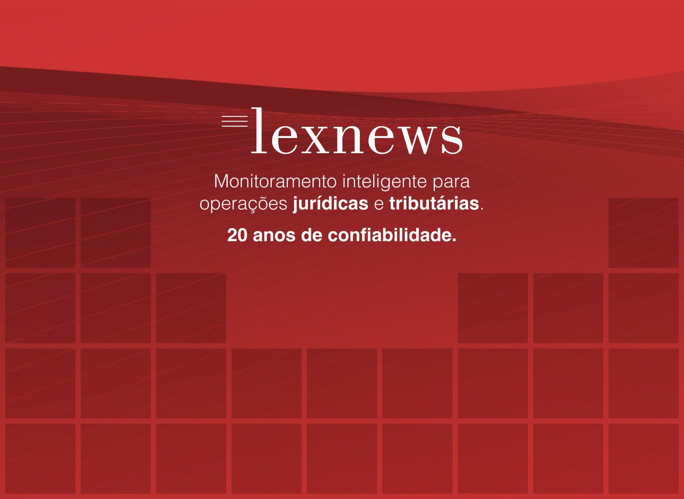 Lexnews: monitoramento inteligente para operações jurídicas e tributárias. 20 anos de confiabilidade.